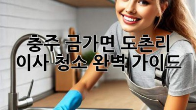 충주 금가면 도촌리 이사 청소 완벽 가이드